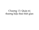 Bài giảng Quản trị thương hiệu - Chương 13: Quản trị thương hiệu theo thời gian