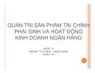 Thuyết trình: Quản trị sản phẩm tài chính phái sinh và hoạt động kinh doanh ngân hàng