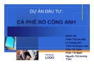 Thuyết trình: Dự án đầu tư - Cà phê Bồ Công Anh