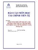 Báo cáo môn học: Phân tích mối liên hệ giữa thị trường vốn với các thị trường: bất động sản, chứng khoán, vàng, ngoại tệ