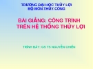 Bài giảng Công trình trên hệ thống thủy lợi: Chương 1 - GS.TS. Nguyễn Chiến