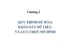 Bài giảng Dự báo kinh doanh - Chương 2: Quy trình dự báo, khảo sát dữ liệu và lựa chọn mô hình