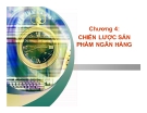 Bài giảng Marketing ngân hàng: Chương 4 - GV. Trần Thị Ngọc Quỳnh