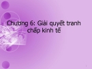 Bài giảng Luật kinh tế - Chương 6: Giải quyết tranh chấp kinh tế