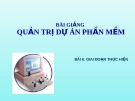 Bài giảng Quản trị dự án phần mềm - Bài 6: Giai đoạn thực hiện