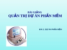 Bài giảng Quản trị dự án phần mềm - Bài 2: Dự án phần mềm