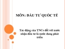 Bài giảng Tác động của TNCs đối với nước nhận đầu tư là nước đang phát triển