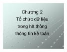 Bài giảng Hệ thống thông tin kế toán - Chương 2: Tổ chức dữ liệu trong hệ thống thông tin kế toán