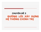 Chuyên đề 3: Đường lối xây dựng hệ thống chính trị