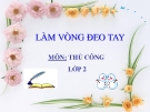 Bài giảng Thủ công 2 bài 15: Làm vòng đeo tay