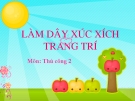 Bài giảng Thủ công 2 bài 13: Làm dây xúc xích trang trí