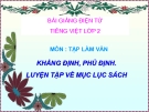 Bài Tập làm văn: Khẳng định, phủ định. Luyện tập về mục lục sách - Bài giảng điện tử Tiếng việt 2 - GV.Ng.T.Tú