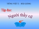 Bài giảng Tập đọc: Người thầy cũ - Tiếng việt 2 - GV.T.Tú Linh