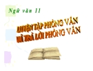 Bài giảng Ngữ văn 11 tuần 18: Luyện tập phỏng vấn và trả lời phỏng vấn