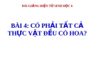 Bài giảng Sinh học 6 bài 4: Có phải tất cả thực vật đều có hoa không?