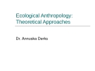 Lecture Ecological Anthropology: Theoretical Approaches - Dr. Annuska Derks