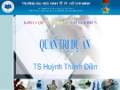 Bài giảng Quản trị dự án: Chương 1 - TS. Huỳnh Thanh Điền