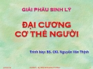 Bài giảng Giải phẫu sinh lý: Đại cương cơ thể người - BS.CKI. Nguyễn Văn Thịnh