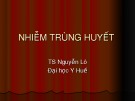 Bài giảng Nhiễm trùng huyết - TS. Nguyễn Lô