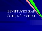 Bài giảng Bệnh tuyến giáp ở phụ nữ có thai