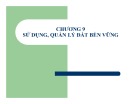 Bài giảng Sử dụng và bảo vệ tài nguyên đất: Chương 9 - Sử dụng, quản lý đất bền vững