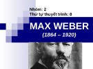 Bài thuyết trình: Max Weber (1864 – 1920)