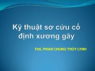 Bài giảng Kỹ thuật sơ cứu cố định xương gãy - ThS. Phan Chung Thùy Linh