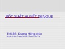 Bài giảng Sốt xuất huyết dengue - ThS.BS. Dương Hồng phúc