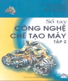 Cẩm nang Công nghệ chế tạo máy (Tập 2): Phần 1