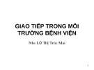 Bài giảng Giao tiếp trong môi trường bệnh viện - Lữ Thị Trúc Mai