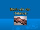 Bài giảng Bệnh uốn ván (tetanus)