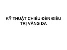 Bài giảng Kỹ thuật chiếu đèn điều trị vàng da