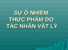 Bài giảng Sự ô nhiễm thực phẩm do tác nhân vật lý