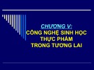 Bài giảng Chương 5 - Công nghệ sinh học thực phẩm trong tương lai