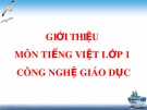 Bài giảng Giới thiệu môn Tiếng Việt lớp 1 - Công nghệ giáo dục