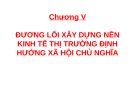 Bài giảng Đường lối cách mạng của Đảng Cộng sản Việt Nam: Chương 5 - Đường lối xây dựng nền kinh tế thị trường định hướng xã hội chủ nghĩa