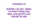 Bài giảng Đường lối cách mạng Đảng Cộng sản Việt Nam: Chương 7 - Đường lối xây dựng và phát triển văn hóa, giải quyết các vấn đề xã hội