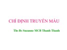 Bài giảng Chỉ định truyền máu - ThS. BS. Suzanne MCB Thanh Thanh