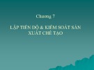 Bài giảng học phần Quản trị sản xuất: Chương 7 - Lập tiến độ và kiểm soát sản xuất chế tạo