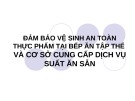 Bài giảng Đảm bảo vệ sinh an toàn thực phẩm tại bếp ăn tập thể và cơ sở cung cấp dịch vụ suất ăn sẵn