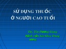 Bài giảng Sử dụng thuốc ở người cao tuổi - ThS. Tôn Hương Giang