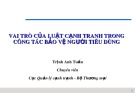 Bài giảng Vai trò của Luật Cạnh tranh trong công tác bảo vệ người tiêu dùng - Trịnh Anh Tuấn