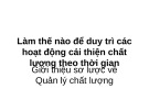 Bài giảng Làm thế nào để duy trì các hoạt động cải thiện chất lượng theo thời gian: Giới thiệu sơ lược về Quản lý chất lượng