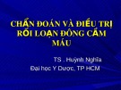 Bài giảng Chẩn đoán và điều trị rối loạn đông cầm máu - TS. Huỳnh Nghĩa