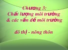 Bài giảng Chương 3: Chất lượng môi trường và các vấn đề môi trường đô thị, nông thôn