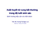 Bài giảng Xuất huyết tử cung bất thường trong độ tuổi sinh sản: Định hướng tiếp cận và chẩn đoán - ThS.BS. Vương Thị Ngọc Lan