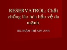 Bài giảng Reservatrol: Chất chống lão hóa bảo vệ da mạnh - BS. Phạm Thị Kim Anh