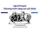 Bài giảng Lập kế hoạch chương trình nâng cao sức khỏe - Trương Quang Tiến