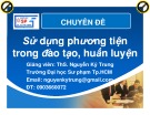 Bài giảng Sử dụng phương tiện trong đào tạo, huấn luyện - ThS. Nguyễn Kỷ Trung