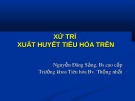 Bài giảng Xử trí xuất huyết tiêu hóa trên - BS. Nguyễn Đăng Sảng